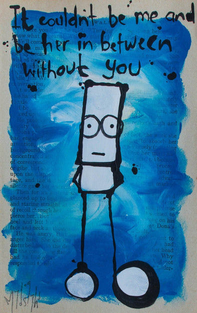 My Dog Sighs "It couldn’t be me and be her in between, without you." Acrylic on Paper -------- 